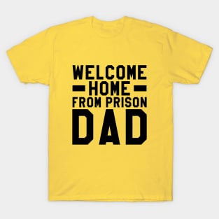 Welcome Home From Prison Dad T-Shirt